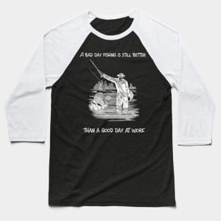 A bad day fishing is still better than a good day at work Baseball T-Shirt